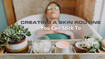 Creating a Skin Care Routine That You Can Stick To